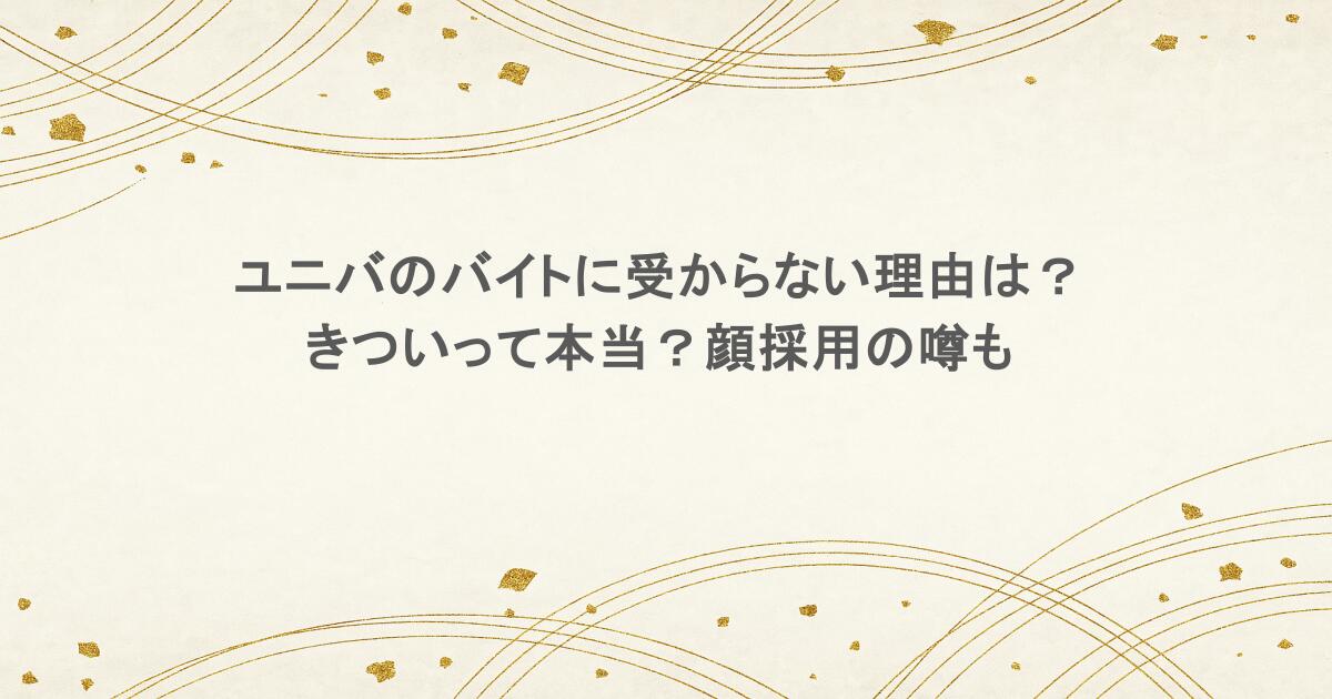 ユニバのバイトに受からない理由は？きついって本当？顔採用の噂も